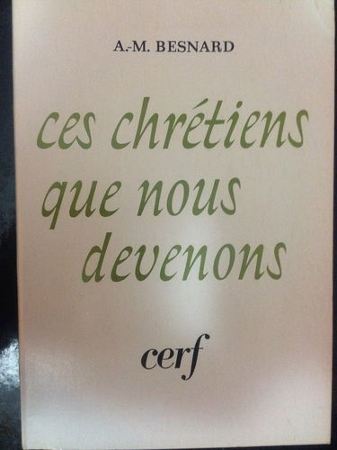 Ces chretiens que nous devenons. vrai et faux depart dans la vie spirituelle