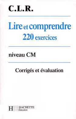 Lire et comprendre 220 exercices, niveau CM : corrigés et évaluation