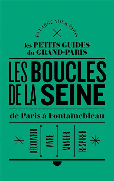 Les rives de la Seine : de Paris à Fontainebleau : découvrir, vivre, respirer, manger