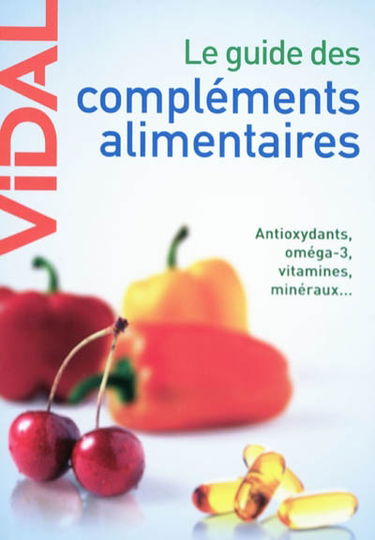 Le guide des compléments alimentaires : antioxydants, oméga-3, vitamines, minéraux