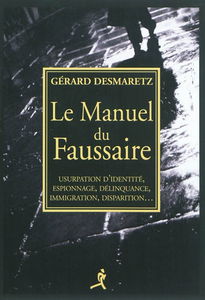 Le manuel du faussaire : usurpation d'identité, espionnage, délinquance, immigration, disparition...