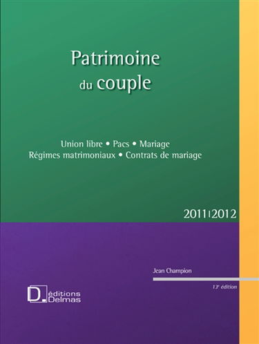 Patrimoine du couple, 2011-2012 : union libre, pacs, mariage, régimes matrimoniaux, contrats de mariage