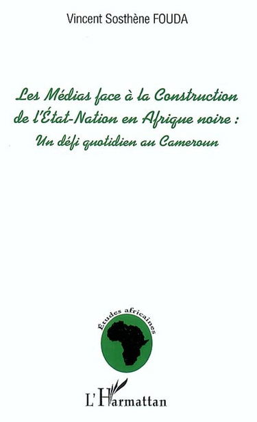 Les médias face à la construction de l'Etat-nation en Afrique noire : un défi quotidien au Cameroun. Vol. 1
