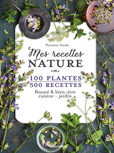 Couverture de Mes recettes nature : 100 plantes, 500 recettes : beauté & bien-être, cuisine, jardin