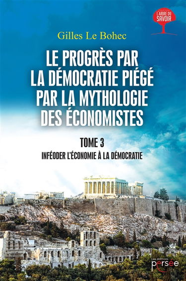 Le progrès par la démocratie piégé par la mythologie des économistes tome 3