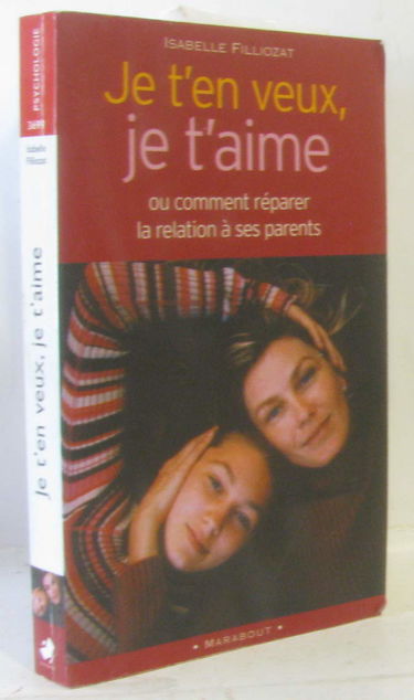 Je t'en veux, je t'aime: Ou comment réparer la relation à ses parents
