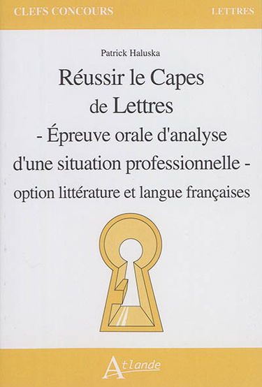 Réussir le Capes de lettres : épreuve orale d'analyse d'une situation professionnelle : option littérature et langue françaises