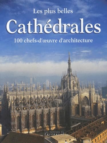 Les plus belles cathédrales : 100 chefs-d'oeuvre d'architecture
