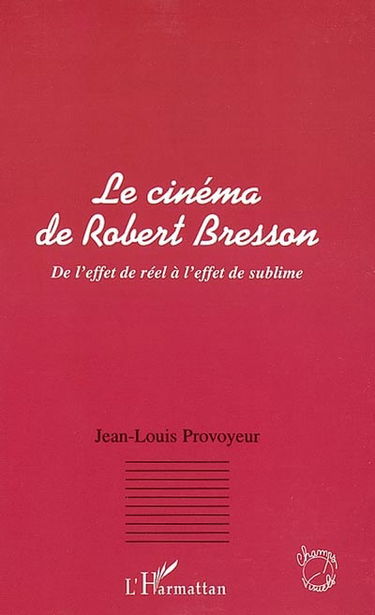Le cinéma de Robert Bresson : de l'effet du réel à l'effet de sublime