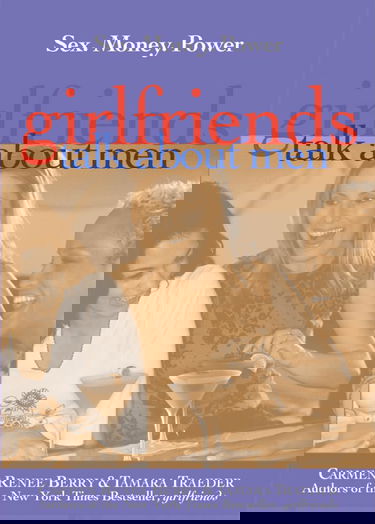 Girlfriends Talk About Men: Sex, Money, Power