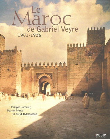 Le Maroc de Gabriel Veyre : 1901-1936