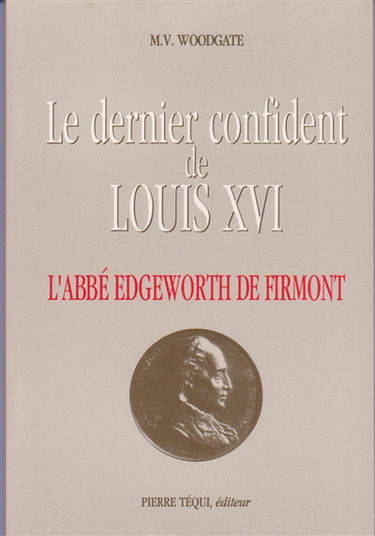 Le Dernier confident de Louis XVI, l'abbé Edgeworth de Firmont : 1745-1807