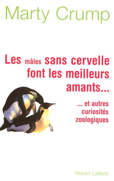 Les mâles sans cervelle font les meilleurs amants... : et autres curiosités zoologiques