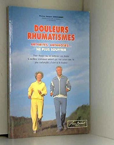 Douleurs, rhumatismes, arthrites, arthroses, ne plus souffrir