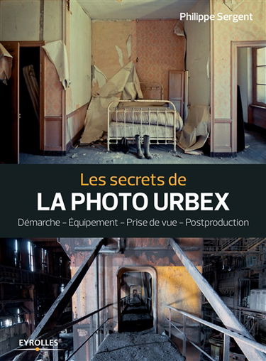 Les secrets de la photo urbex : démarche, équipement, prise de vue, postproduction