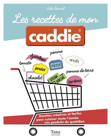 Les recettes de mon Caddie : recettes créatives et faciles pour cuisiner toute l'année vos produits du quotidien