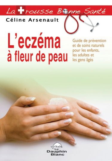 L'eczéma à fleur de peau : guide de prévention et de soins naturels pour les enfants, les adultes et les gens âgés