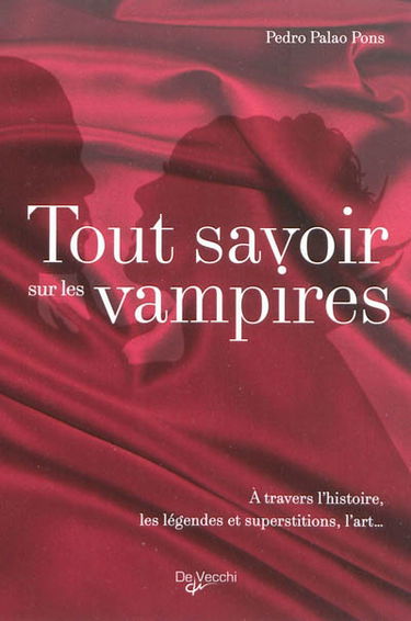 Tout savoir sur les vampires : à travers l'histoire, les légendes et superstitions, l'art...