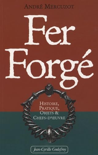 Fer forgé : histoire, pratique, objets et chefs-d'oeuvre