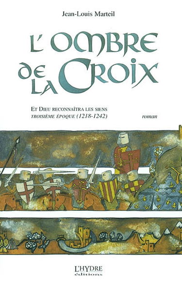 Et Dieu reconnaîtra les siens. Vol. 3. L'ombre de la croix : troisième époque, 1218-1242