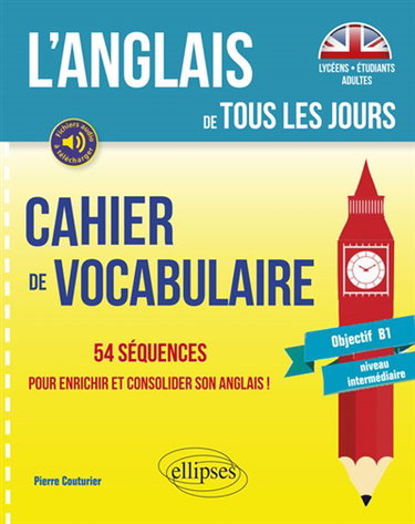 Couverture de L'anglais de tous les jours : cahier de vocabulaire, objectif B1, niveau intermédiaire : 54 séquences pour enrichir et consolider son anglais ! par Pierre Couturier