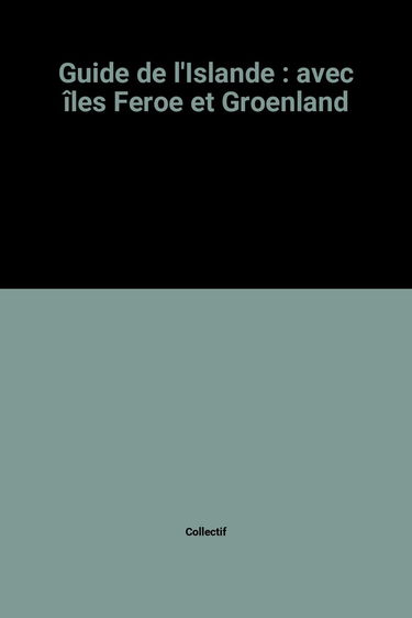 Guide de l'Islande : avec îles Féroé et Groënland