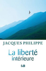 La liberté intérieure : la force de la foi, de l'espérance et de l'amour
