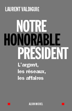 Notre honorable président : l'argent, les réseaux, les affaires