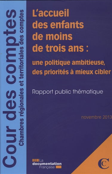 L'accueil des enfants de moins de trois ans : une politique ambitieuse, des priorités à mieux cibler : rapport public thématique, novembre 2013