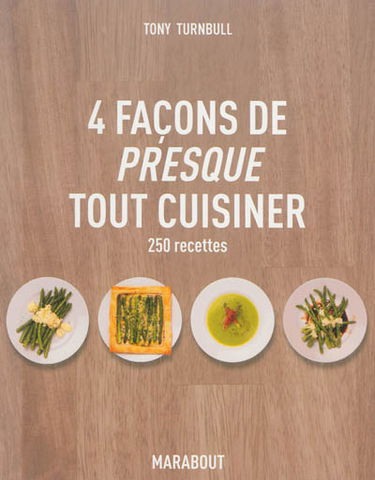 4 façons de presque tout cuisiner : 250 recettes