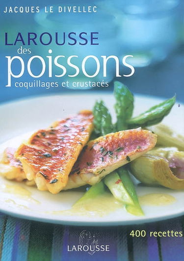 Larousse des poissons, coquillages et crustacés : 400 recettes