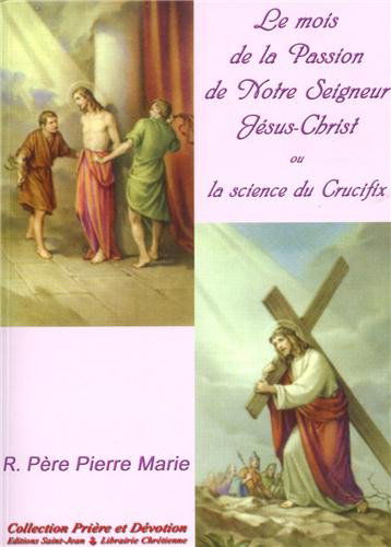 Le mois de la Passion de Notre Seigneur Jésus-Christ ou La science du crucifix (Collection Prière et dévotion)