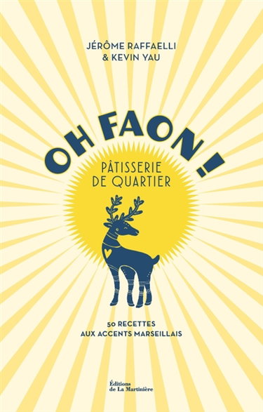 Oh faon ! : pâtisserie de quartier : 50 recettes aux accents marseillais