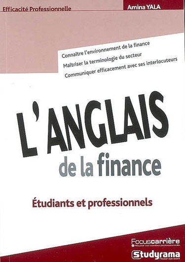 L'anglais de la finance : étudiants et professionnels : connaître l'environnement de la finance, maîtriser la terminologie du secteur, communiquer avec ses interlocuteurs