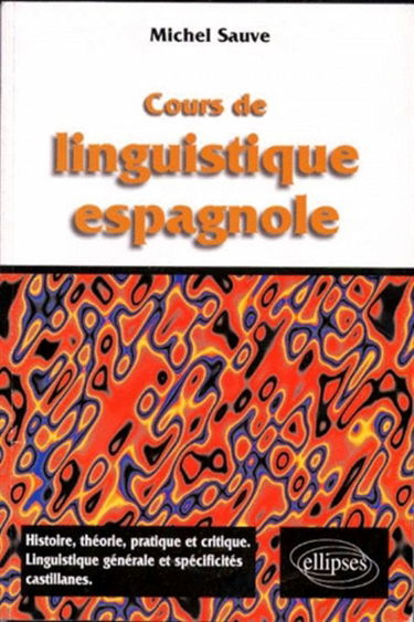 Cours de linguistique espagnole : histoire, théorie, pratique et critique, linguistique générale et spécificités castillanes