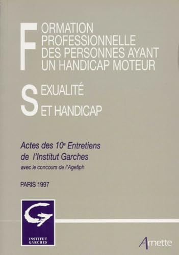 FORMATION PROFESSIONNELLE DES PERSONNES AYANT UN HANDICAP MOTEUR.: SEXUALITE ET HANDICAP. Actes des 10e Entretiens de l'Institut Garches avec le concours de l'Agefiph, Paris 1997