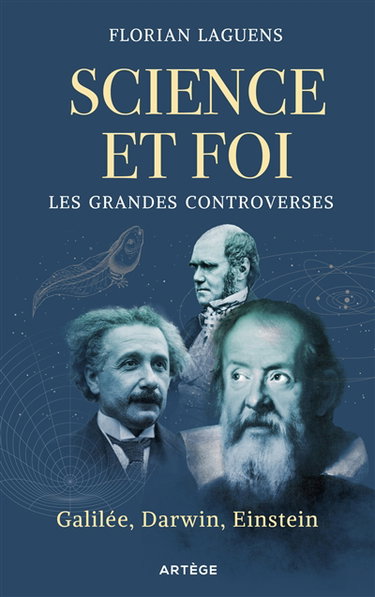 Couverture de Science et foi : les grandes controverses : Galilée, Darwin, Einstein