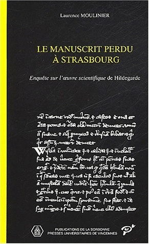 Le manuscrit perdu à Strasbourg : enquête sur l'oeuvre scientifique de Hildegarde
