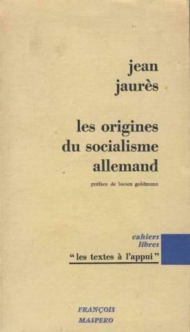 Couverture de Jean Jaurès. Les Origines du socialisme allemand : Thèse complémentaire, traduit du latin par Adrien Veber. Préface nouvelle de Lucien Goldmann. Nouvelle édition