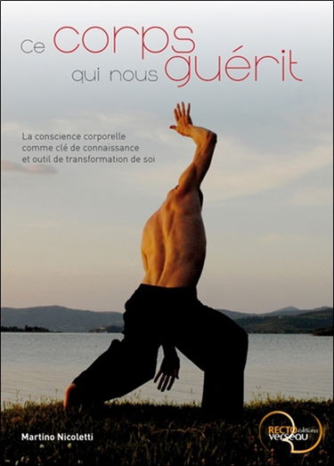 Ce corps qui nous guérit : la conscience corporelle comme clé de connaissance et outil de transformation de soi