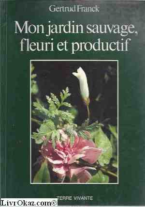 Mon jardin sauvage, fleuri et productif