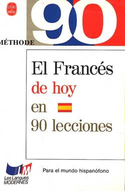 Couverture de El francés de hoy en 90 lecciones : para el mundo hispanofono. Le français d'aujourd'hui en 90 leçons : pour lecteurs hispanophones