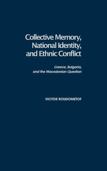 Couverture de Collective Memory, National Identity, and Ethnic Conflict: Greece, Bulgaria, and the Macedonian Question