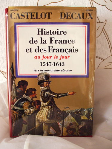 Histoire de la France et des Français au jour le jour... Tome 4: 1547-1643
