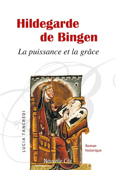 Hildegarde de Bingen : la puissance et la grâce : roman historique