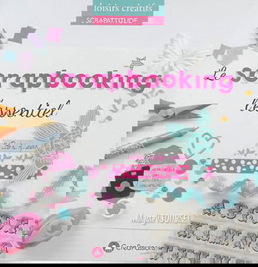 Le scrapbooking : l'essentiel : pas à pas