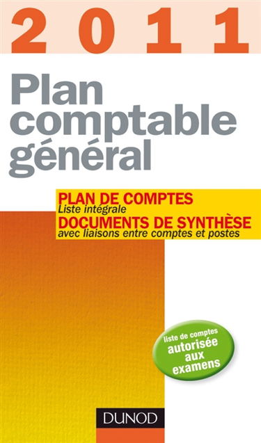 Plan comptable général 2011 : plan de comptes, liste intégrale, documents de synthèse avec liaisons entre comptes et postes : liste de comptes autorisées aux examens