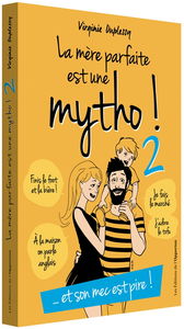 La mère parfaite est une mytho !. Vol. 2. Et son mec est pire ! : la vérité enfin révélée sur l'imposture internationale du mythe de l'homme parfait