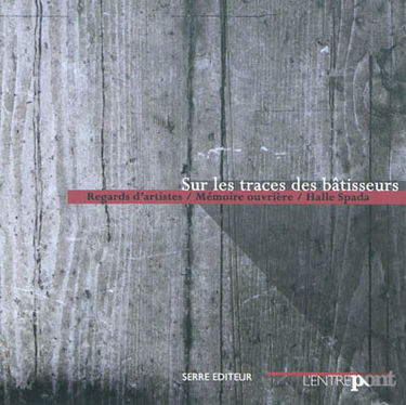 Sur les traces des bâtisseurs : regards d'artistes, mémoire ouvrière, Halle Spada