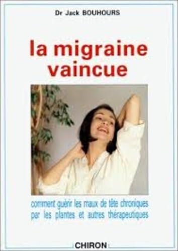 La migraine vaincue : comment guérir les maux de tête chroniques par les plantes et autres thérapeutiques